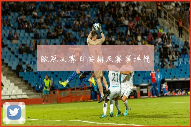欧冠决赛日安排及赛事详情